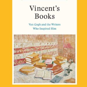 Vincent's Books: Van Gogh and the Writers Who Inspired Him