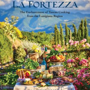 At the Table of La Fortezza: The Enchantment of Tuscan Cooking from the Lunigiana Region
