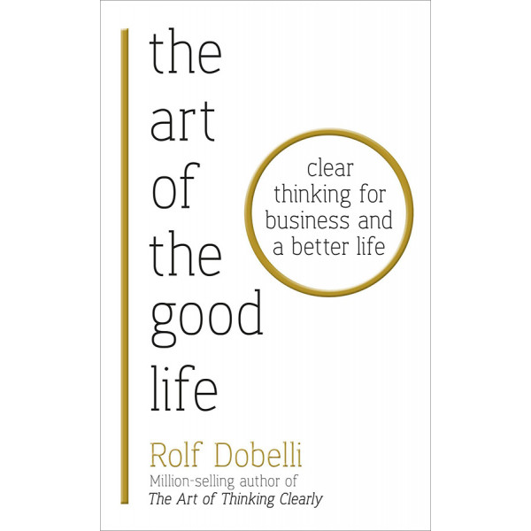 The Art of the Good Life: 52 Surprising Shortcuts to Happiness, Wealth, and Success
