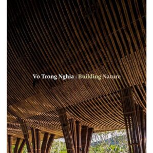 Vo Trong Nghia: Building Nature: Green/Bamboo