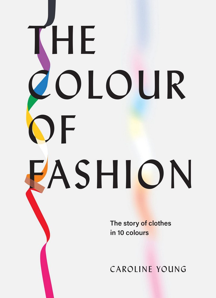 The Colour of Fashion. The story of clothes in 10 colours