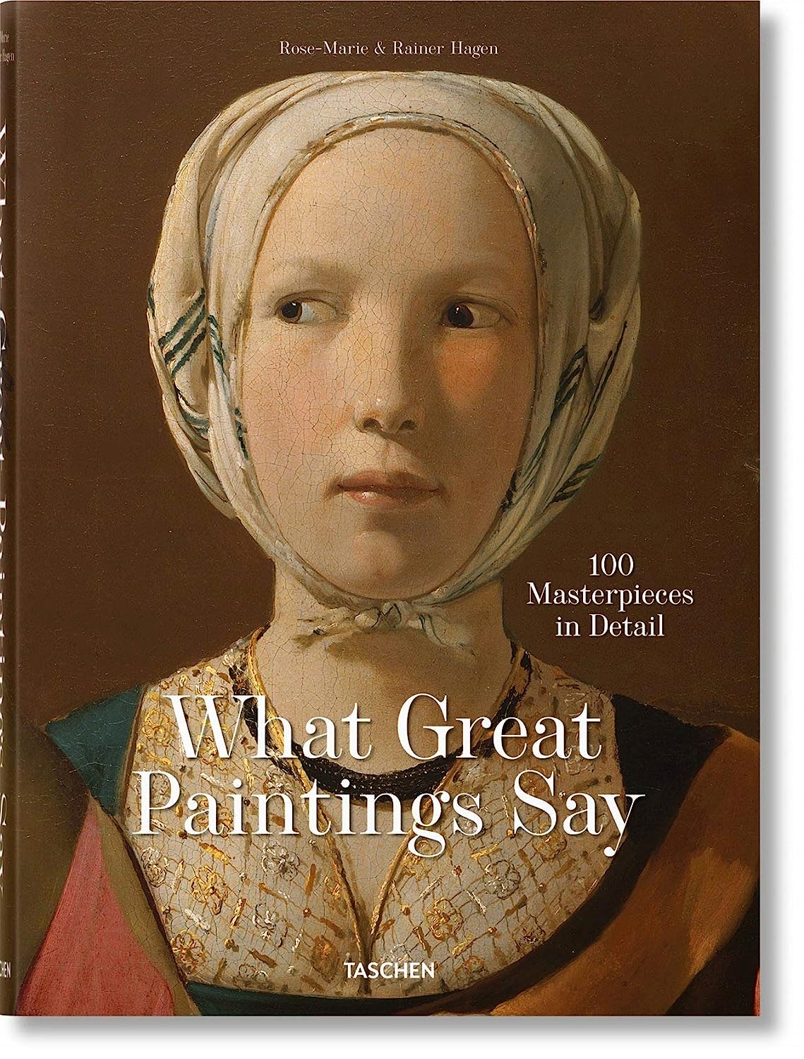 What Great Paintings Say. 100 Masterpieces in Detail