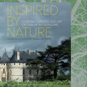 Inspired by Nature: Chateau, Gardens, and Art of Chaumont-sur-Loi