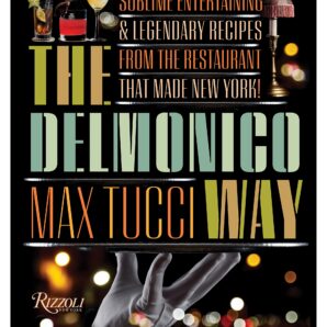 The Delmonico Way: Sublime Entertaining and Legendary Recipes from the Restaurant That Made New York