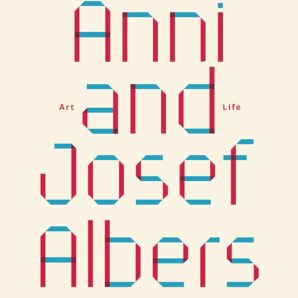 Anni and Josef Albers: Art and Life