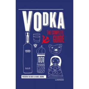 Vodka: The Complete Guide by Frédéric Du Bois