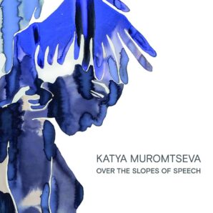 Katya Muromtseva: Over the Slopes of Speech