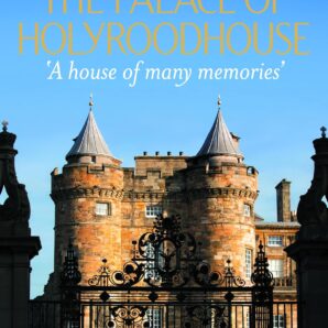 The Palace of Holyroodhouse: 'A house of many memories'